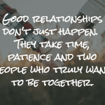 Love quote - good relationships don't just happen