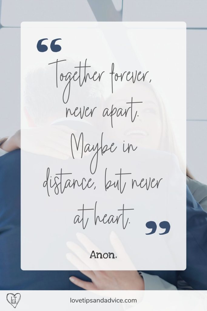 Quote - Together forever never apart maybe in distance but never at heart