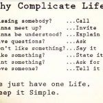 Why complicate life - We just have one life, keep it simple